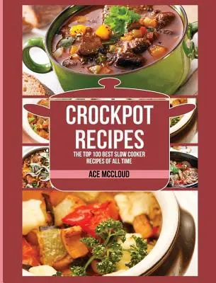 Crockpot-Rezepte: Die 100 besten Slow Cooker-Rezepte aller Zeiten - Crockpot Recipes: The Top 100 Best Slow Cooker Recipes Of All Time