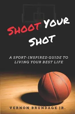 Schießen Sie Ihren Schuss: Ein vom Sport inspirierter Leitfaden für Ihr bestes Leben - Shoot Your Shot: A Sport-Inspired Guide To Living Your Best Life