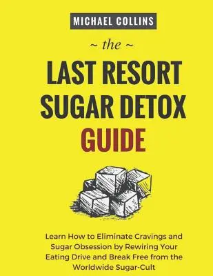 Der Leitfaden zur Zuckerentwöhnung als letzte Rettung: Lernen Sie, wie Sie schnell und einfach von Zucker entgiften und Heißhungerattacken vollständig stoppen - The Last Resort Sugar Detox Guide: Learn How Quickly and Easily Detox from Sugar and Stop Cravings Completely