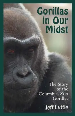 Gorillas in unserer Mitte: Die Geschichte der Gorillas im Zoo von Columbus - Gorillas in Our Midst: The Story of the Columbus Zoo Gorillas