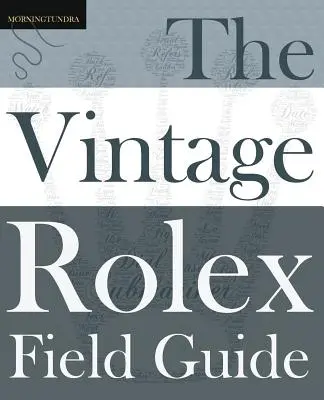 Der Vintage Rolex Field Guide: Ein Überlebenshandbuch für das Abenteuer Vintage Rolex - The Vintage Rolex Field Guide: A survival manual for the adventure that is vintage Rolex