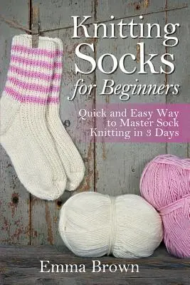 Socken stricken für Anfänger: Socken stricken in 3 Tagen: Schnell und einfach zum Meister der Sockenstrickerei - Knitting Socks for Beginners: Quick and Easy Way to Master Sock Knitting in 3 Days