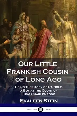 Unser kleiner fränkischer Vetter von vor langer Zeit: Die Geschichte von Rainolf, einem Knaben am Hofe König Karls des Großen - Our Little Frankish Cousin of Long Ago: Being the Story of Rainolf, a Boy at the Court of King Charlemagne