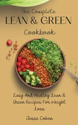 Das komplette schlanke & grüne Kochbuch: Einfache und gesunde schlanke und grüne Rezepte zum Abnehmen - The Complete Lean & Green Cookbook: Easy And Healthy Lean & Green Recipes For Weight Loss