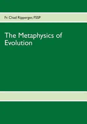 Die Metaphysik der Evolution: Evolutionstheorie im Lichte der ersten Prinzipien - The Metaphysics of Evolution: Evolutionary Theory in Light of First Principles