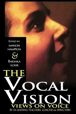 Die vokale Vision: Ansichten über Stimme von 24 führenden Lehrern, Trainern und Direktoren - The Vocal Vision: Views on Voice by 24 Leading TeachersCoaches and Directors