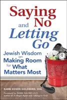 Nein sagen und loslassen: Jüdische Weisheit über das Schaffen von Raum für das, was am wichtigsten ist - Saying No and Letting Go: Jewish Wisdom on Making Room for What Matters Most