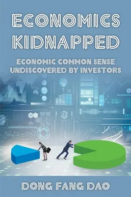 Wirtschaft entführt: Von Anlegern unentdeckter ökonomischer Hausverstand - Economics Kidnapped: Economic Common Sense Undiscovered by Investors