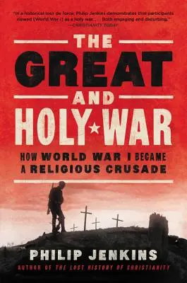 Der große und heilige Krieg: Wie der Erste Weltkrieg zu einem religiösen Kreuzzug wurde - The Great and Holy War: How World War I Became a Religious Crusade