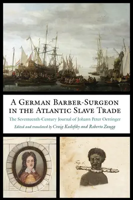Ein deutscher Barbier-Chirurg im atlantischen Sklavenhandel: Das Tagebuch des Johann Peter Oettinger aus dem siebzehnten Jahrhundert - A German Barber-Surgeon in the Atlantic Slave Trade: The Seventeenth-Century Journal of Johann Peter Oettinger