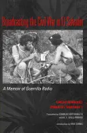 Die Übertragung des Bürgerkriegs in El Salvador: Eine Erinnerung an das Guerilla-Radio - Broadcasting the Civil War in El Salvador: A Memoir of Guerrilla Radio