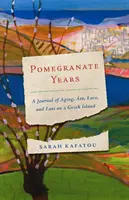 Granatapfel-Jahre: Ein Tagebuch über Altern, Kunst, Liebe und Verlust auf einer griechischen Insel - Pomegranate Years: A Journal of Aging, Art, Love, and Loss on a Greek Island