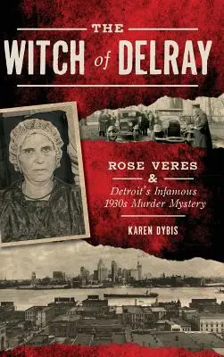 Die Hexe von Delray: Rose Veres und Detroits berüchtigter Mordfall aus den 1930er Jahren - The Witch of Delray: Rose Veres & Detroit's Infamous 1930s Murder Mystery