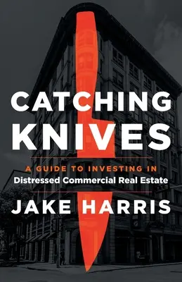 Catching Knives: Ein Leitfaden für Investitionen in notleidende Gewerbeimmobilien - Catching Knives: A Guide to Investing in Distressed Commercial Real Estate