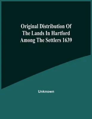 Die ursprüngliche Verteilung der Ländereien in Hartford unter den Siedlern 1639 - Original Distribution Of The Lands In Hartford Among The Settlers 1639