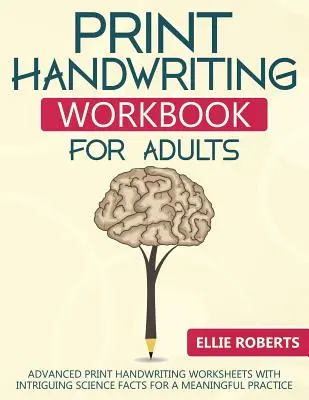 Print Handwriting Workbook for Adults: Handschriftliche Arbeitsblätter für Fortgeschrittene mit spannenden wissenschaftlichen Fakten für eine sinnvolle Übung - Print Handwriting Workbook for Adults: Advanced Print Handwriting Worksheets with Intriguing Science Facts for a Meaningful Practice