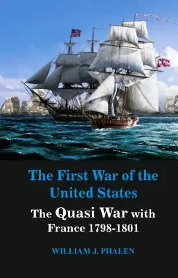 Der erste Krieg der Vereinigten Staaten: Der Quasi-Krieg mit Frankreich 1798-1801 - The First War of United States: The Quasi War with France 1798-1801