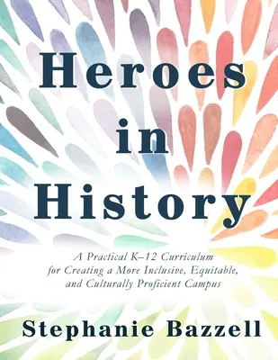 Helden in der Geschichte: Ein praktischer K-12-Lehrplan zur Schaffung eines integrativen, gerechten und kulturell kompetenten Campus - Heroes in History: A Practical K-12 Curriculum for Creating a More Inclusive, Equitable, and Culturally Proficient Campus