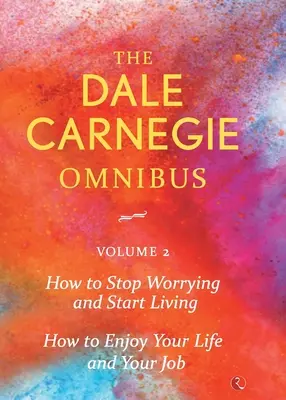 Dale Carnegie Omnibus (Wie Sie aufhören, sich zu sorgen und anfangen zu leben/Wie Sie Ihr Leben und Ihren Job genießen) - Band 2 - Dale Carnegie Omnibus (How To Stop Worrying And Start Living/How To Enjoy Your Life And Job) - Vol. 2