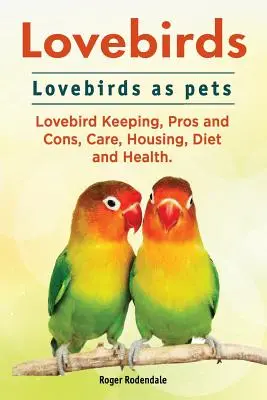 Unzertrennliche. Unzertrennliche als Haustiere. Haltung von Unzertrennlichen, Vor- und Nachteile, Pflege, Unterbringung, Ernährung und Gesundheit. - Lovebirds. Lovebirds as pets. Lovebird Keeping, Pros and Cons, Care, Housing, Diet and Health.