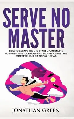 Serve No Master: Wie du dem Alltag entfliehst, ein Online-Unternehmen gründest, deinen Chef feuerst und ein Lifestyle-Unternehmer wirst oder Digital Noma - Serve No Master: How to Escape the 9-5, Start up an Online Business, Fire Your Boss and Become a Lifestyle Entrepreneur or Digital Noma