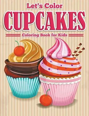 Let's Color Cupcakes - Ausmalbuch für Kinder - Let's Color Cupcakes - Coloring Book for Kids