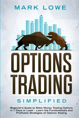 Optionshandel: Vereinfacht - Einsteigerhandbuch zum Geldverdienen mit Optionen in 7 Tagen oder weniger! - Lernen Sie die Grundlagen und gewinnbringende - Options Trading: Simplified - Beginner's Guide to Make Money Trading Options in 7 Days or Less! - Learn the Fundamentals and Profitable