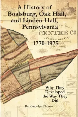 Eine Geschichte von Boalsburg, Oak Hall und Linden Hall, Pennsylvania 1770-1975: Warum sie sich so entwickelten, wie sie es taten - A History of Boalsburg, Oak Hall, and Linden Hall, Pennsylvania 1770-1975: Why They Developed the Way They Did