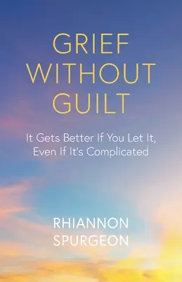 Trauern ohne Schuldgefühle: Es wird besser, wenn Sie es zulassen, auch wenn es kompliziert ist - Grief Without Guilt: It Gets Better If You Let It, Even If It's Complicated