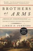 Brothers at Arms: Die Unabhängigkeit Amerikas und die Männer aus Frankreich und Spanien, die sie retteten - Brothers at Arms: American Independence and the Men of France and Spain Who Saved It