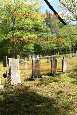 Norton Cemetery May We Never Forget; Eine Geschichte von Loudon Massachusetts - Norton Cemetery May We Never Forget; A history of Loudon Massachusetts