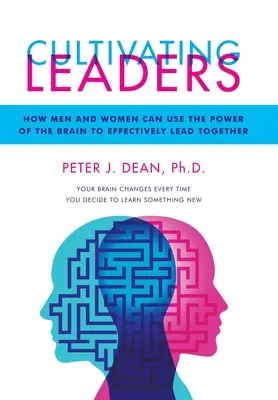 Führungspersönlichkeiten kultivieren: Wie Männer und Frauen die Kraft ihres Gehirns nutzen können, um gemeinsam effektiv zu führen - Cultivating Leaders: How Men and Women Can Use the Power of the Brain to Effectively Lead Together