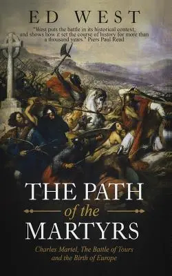 Der Weg der Märtyrer: Karl Martel, die Schlacht von Tours und die Geburt Europas - The Path of the Martyrs: Charles Martel, the Battle of Tours and the Birth of Europe