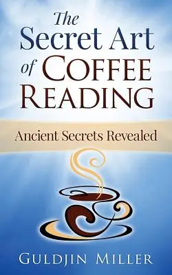 Die geheime Kunst des Kaffeelesens: Altes Geheimnis gelüftet - The Secret Art of Coffee Reading: Ancient Secret Revealed