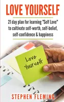 Liebe dich selbst: 21-Tage-Plan zum Erlernen der Selbstliebe, um Selbstwert, Selbstvertrauen, Selbstbewusstsein und Glück zu kultivieren - Love Yourself: 21 Day Plan for Learning Self-Love To Cultivate Self-Worth, Self-Belief, Self-Confidence, Happiness