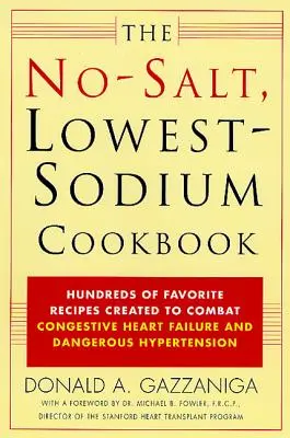 Das salzfreie und natriumarme Kochbuch: Hunderte von Lieblingsrezepten gegen kongestive Herzinsuffizienz und gefährlichen Bluthochdruck - The No-Salt, Lowest-Sodium Cookbook: Hundreds of Favorite Recipes Created to Combat Congestive Heart Failure and Dangerous Hypertension