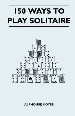 150 Arten, Solitaire zu spielen - komplett mit Spielplänen - 150 Ways to Play Solitaire - Complete with Layouts for Playing