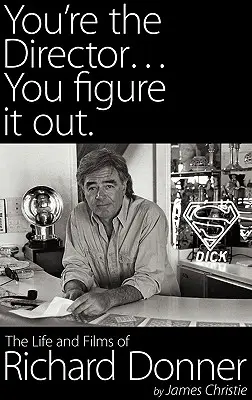 Du bist der Regisseur... Du findest es heraus. Das Leben und die Filme von Richard Donner - You're the Director...You Figure It Out. the Life and Films of Richard Donner