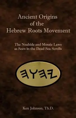 Antike Ursprünge der hebräischen Wurzelbewegung: Die noachidischen und mosaischen Gesetze aus der Sicht der Schriftrollen vom Toten Meer - Ancient Origins of the Hebrew Roots Movement: The Noahide and Mosaic Laws as Seen in the Dead Sea Scrolls