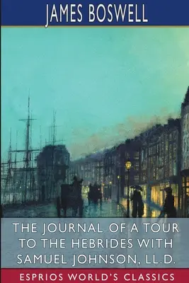 Das Tagebuch einer Reise zu den Hebriden mit Samuel Johnson (Esprios Classics) - The Journal of a Tour to the Hebrides with Samuel Johnson (Esprios Classics)