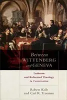 Zwischen Wittenberg und Genf: Lutherische und reformierte Theologie im Gespräch - Between Wittenberg and Geneva: Lutheran and Reformed Theology in Conversation