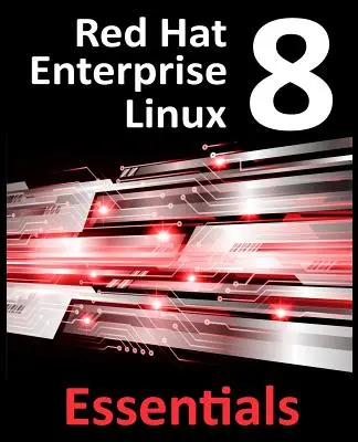 Red Hat Enterprise Linux 8 Grundlagen: Lernen Sie, RHEL 8-Systeme zu installieren, zu verwalten und bereitzustellen - Red Hat Enterprise Linux 8 Essentials: Learn to Install, Administer and Deploy RHEL 8 Systems