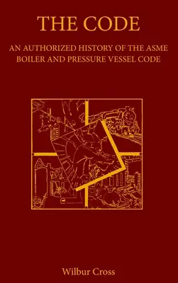 Der Code: Eine autorisierte Geschichte des ASME Boiler and Pressure Vessel Code - The Code: An Authorized History of the ASME Boiler and Pressure Vessel Code