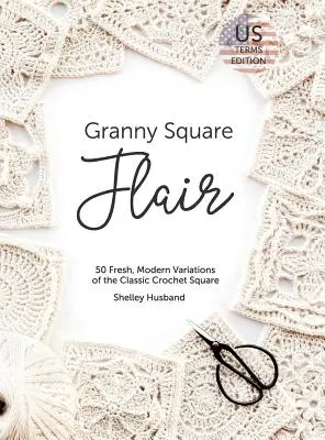 Granny Square Flair US Terms Edition: 50 frische, moderne Variationen des klassischen Häkelquadrats - Granny Square Flair US Terms Edition: 50 Fresh, Modern Variations of the Classic Crochet Square