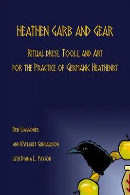 Heidnisches Gewand und Ausrüstung: Rituelle Kleidung, Werkzeuge und Kunst für die Praxis des germanischen Heidentums - Heathen Garb and Gear: Ritual Dress, Tools, and Art for the Practice of Germanic Heathenry