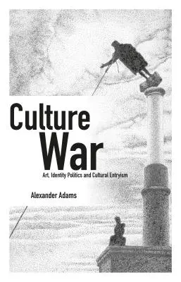 Kulturkrieg: Kunst, Identitätspolitik und kultureller Entryismus - Culture War: Art, Identity Politics and Cultural Entryism