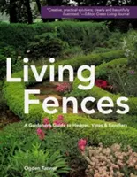 Lebendige Zäune: Ein Gärtnerhandbuch für Hecken, Reben und Spaliere - Living Fences: A Gardener's Guide to Hedges, Vines & Espaliers