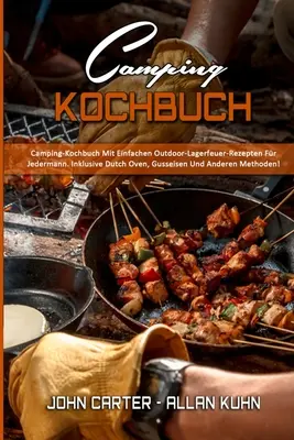 Camping-Kochbuch: Camping-Kochbuch Mit Einfachen Outdoor-Lagerfeuer-Rezepten Für Jedermann. Inklusive Dutch Oven, Gusseisen Und Anderen - Camping-Kochbuch: Camping-Kochbuch Mit Einfachen Outdoor-Lagerfeuer-Rezepten Fr Jedermann. Inklusive Dutch Oven, Gusseisen Und Anderen