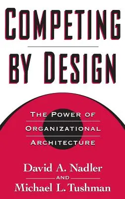 Konkurrieren durch Design: Die Macht der organisatorischen Architektur - Competing by Design: The Power of Organizational Architecture