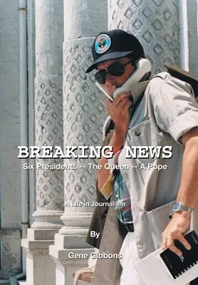 Eilmeldung Sechs Präsidenten - die Königin - ein Papst: Ein Leben im Journalismus - Breaking News Six Presidents -- the Queen -- a Pope: A Life in Journalism